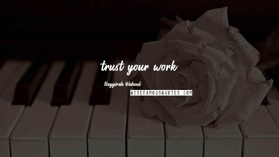 Nayyirah Waheed Quotes: trust your work.