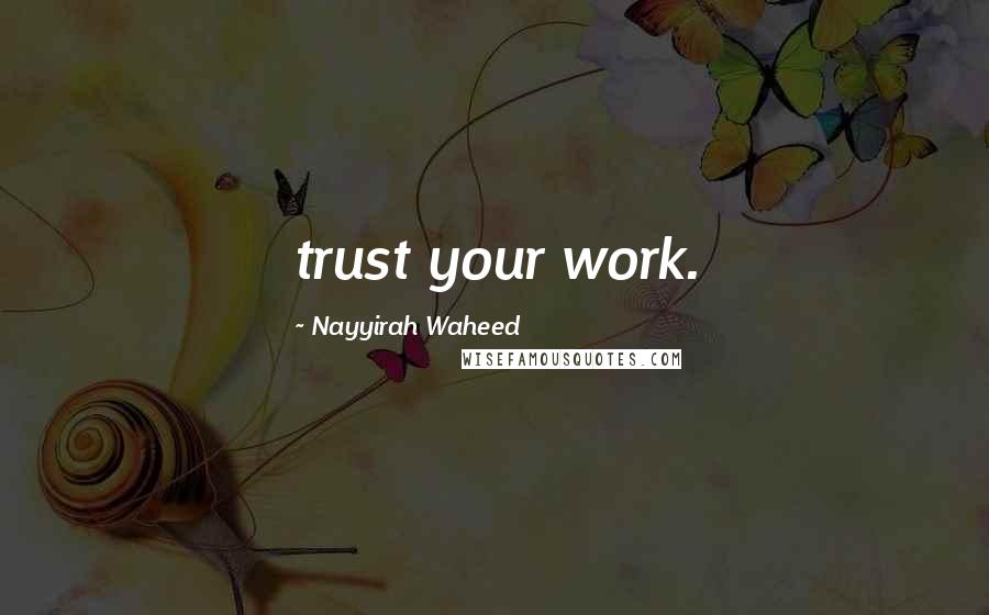 Nayyirah Waheed Quotes: trust your work.