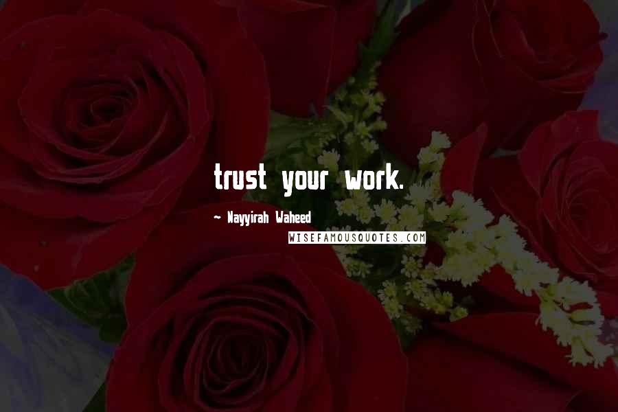 Nayyirah Waheed Quotes: trust your work.