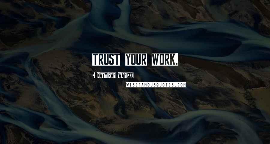 Nayyirah Waheed Quotes: trust your work.