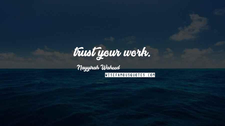 Nayyirah Waheed Quotes: trust your work.