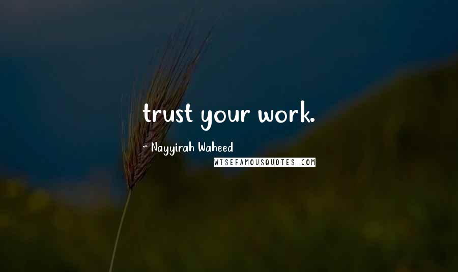 Nayyirah Waheed Quotes: trust your work.