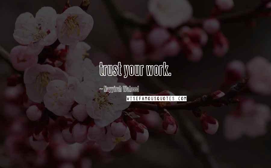 Nayyirah Waheed Quotes: trust your work.
