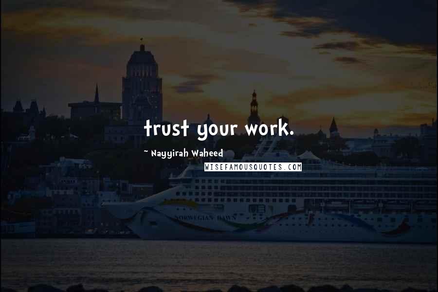 Nayyirah Waheed Quotes: trust your work.