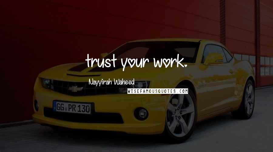 Nayyirah Waheed Quotes: trust your work.