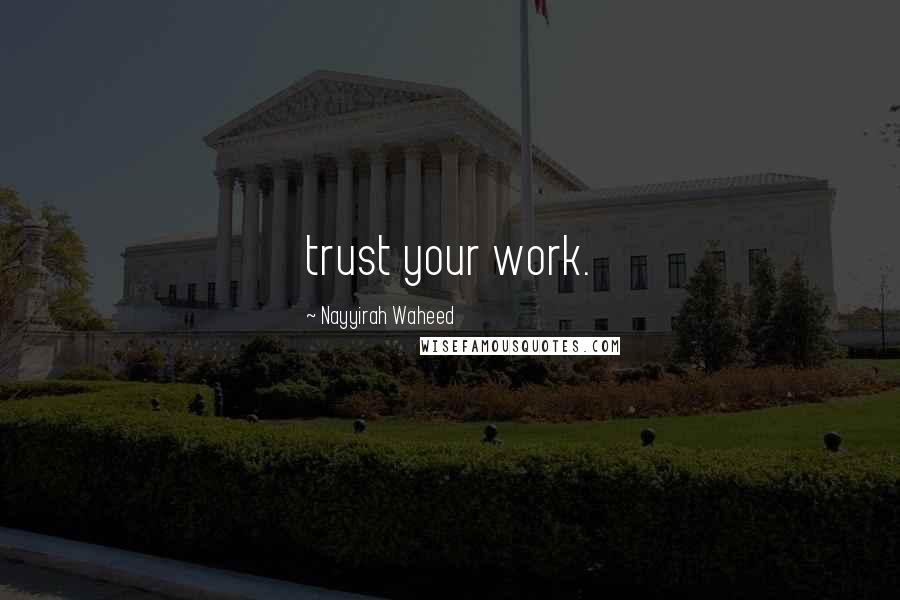 Nayyirah Waheed Quotes: trust your work.