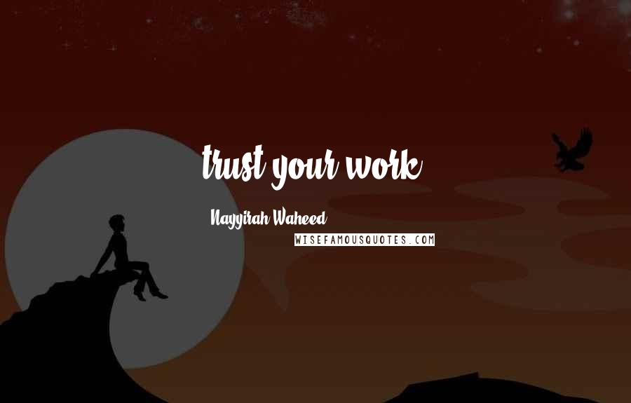 Nayyirah Waheed Quotes: trust your work.