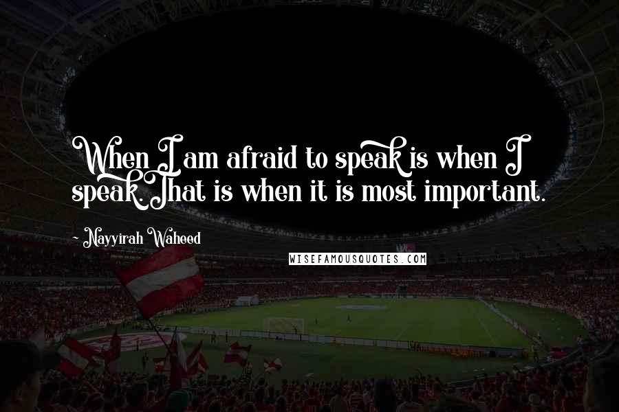 Nayyirah Waheed Quotes: When I am afraid to speak is when I speak.That is when it is most important.