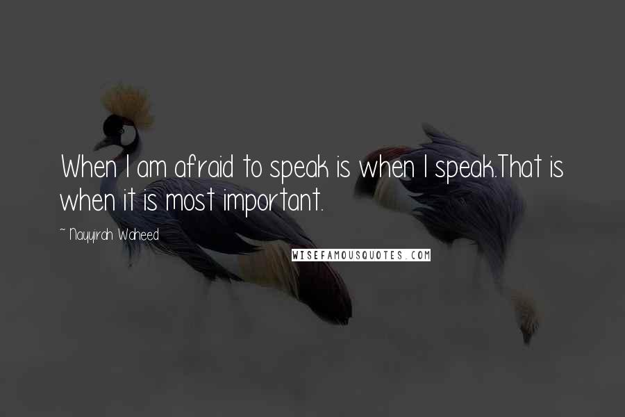 Nayyirah Waheed Quotes: When I am afraid to speak is when I speak.That is when it is most important.