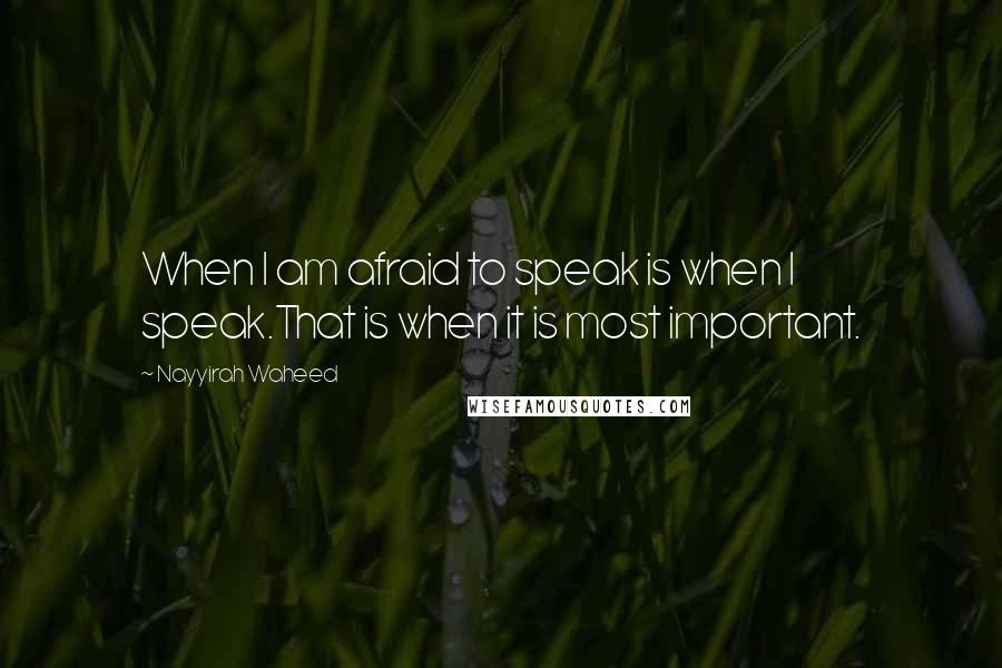 Nayyirah Waheed Quotes: When I am afraid to speak is when I speak.That is when it is most important.