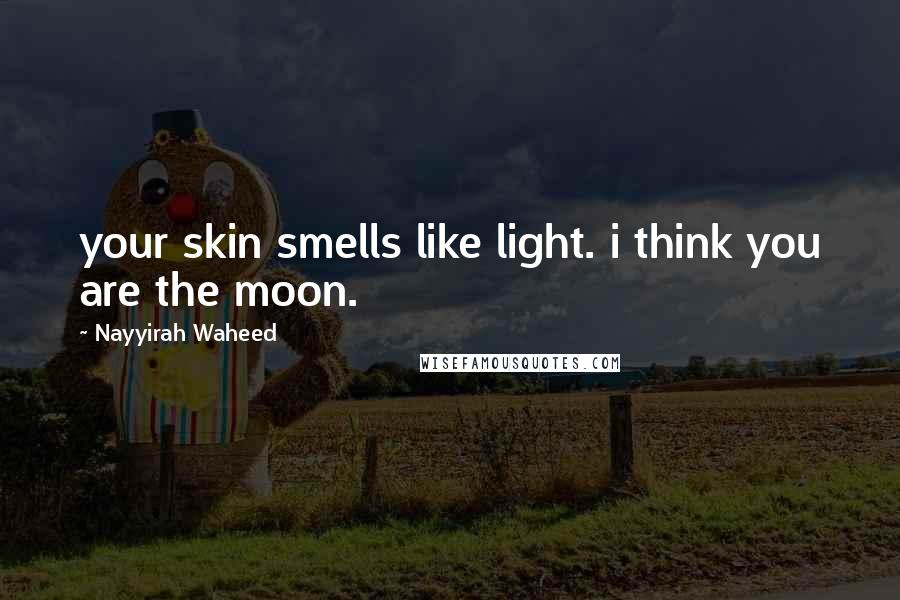 Nayyirah Waheed Quotes: your skin smells like light. i think you are the moon.