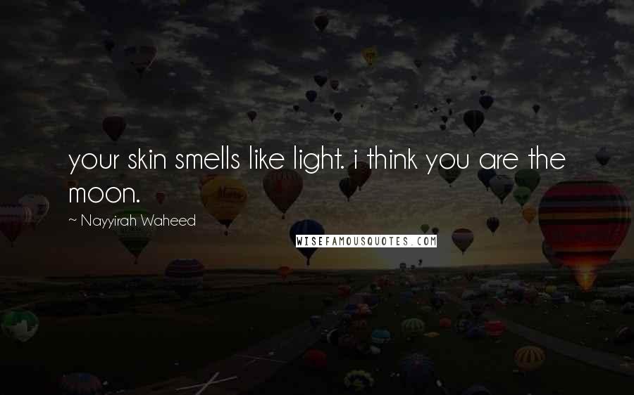 Nayyirah Waheed Quotes: your skin smells like light. i think you are the moon.