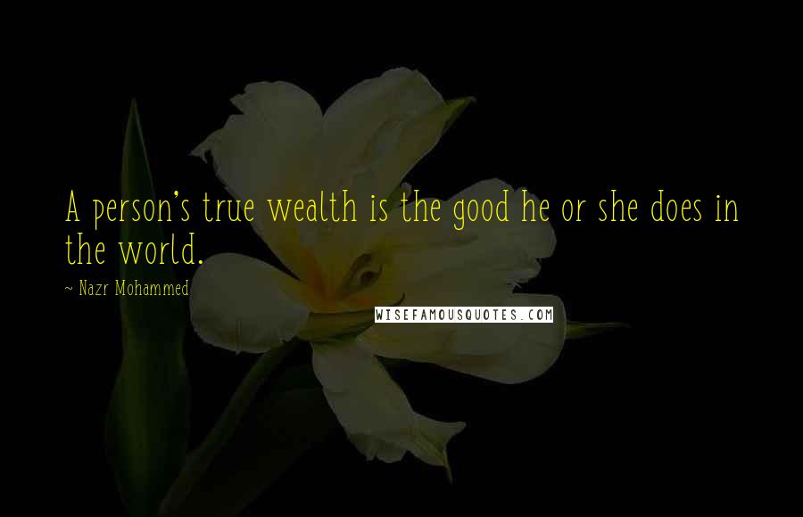 Nazr Mohammed Quotes: A person's true wealth is the good he or she does in the world.