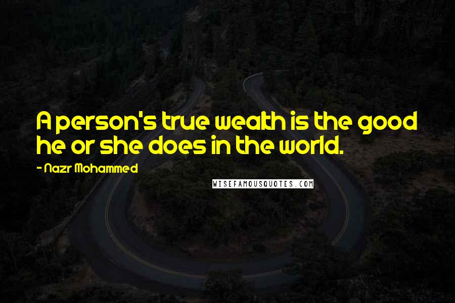 Nazr Mohammed Quotes: A person's true wealth is the good he or she does in the world.