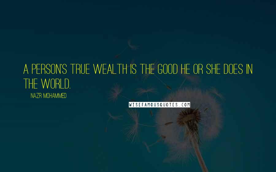 Nazr Mohammed Quotes: A person's true wealth is the good he or she does in the world.