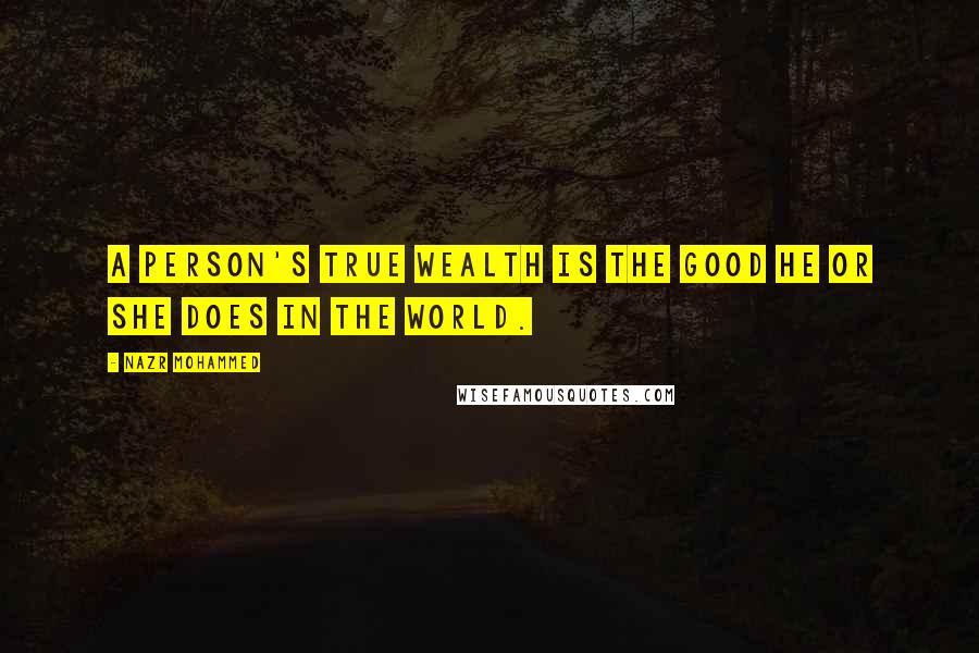 Nazr Mohammed Quotes: A person's true wealth is the good he or she does in the world.