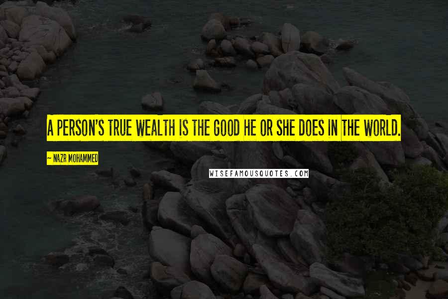 Nazr Mohammed Quotes: A person's true wealth is the good he or she does in the world.