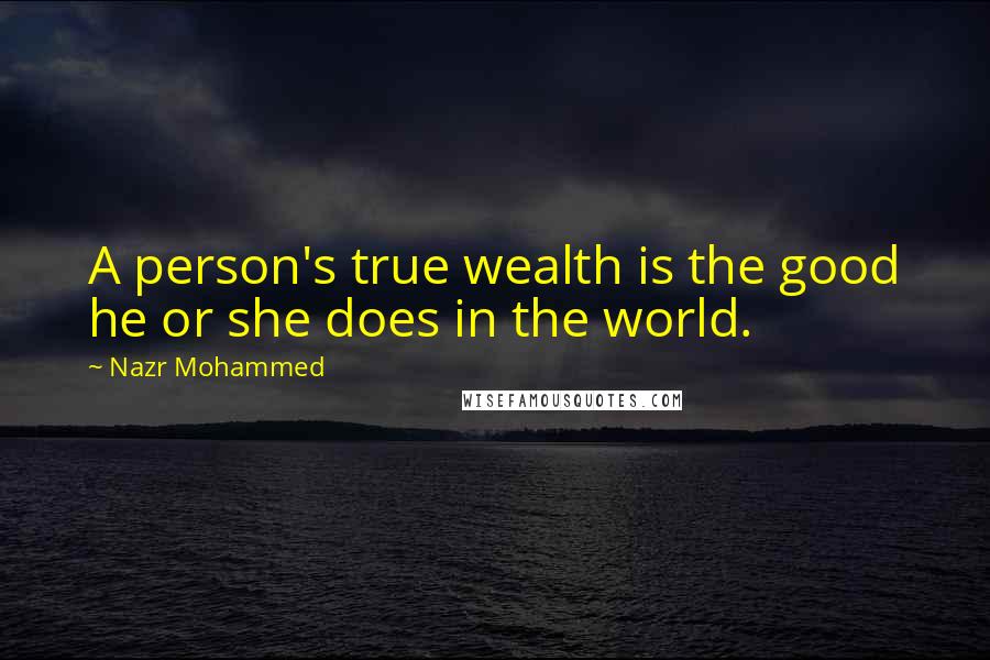 Nazr Mohammed Quotes: A person's true wealth is the good he or she does in the world.