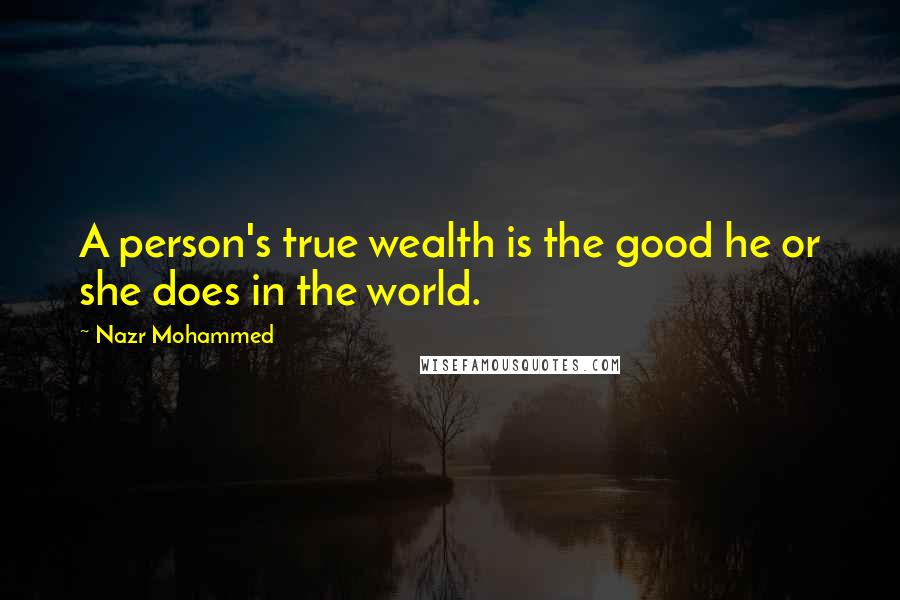 Nazr Mohammed Quotes: A person's true wealth is the good he or she does in the world.