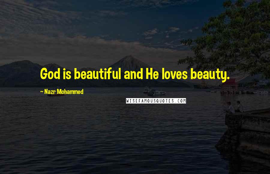 Nazr Mohammed Quotes: God is beautiful and He loves beauty.