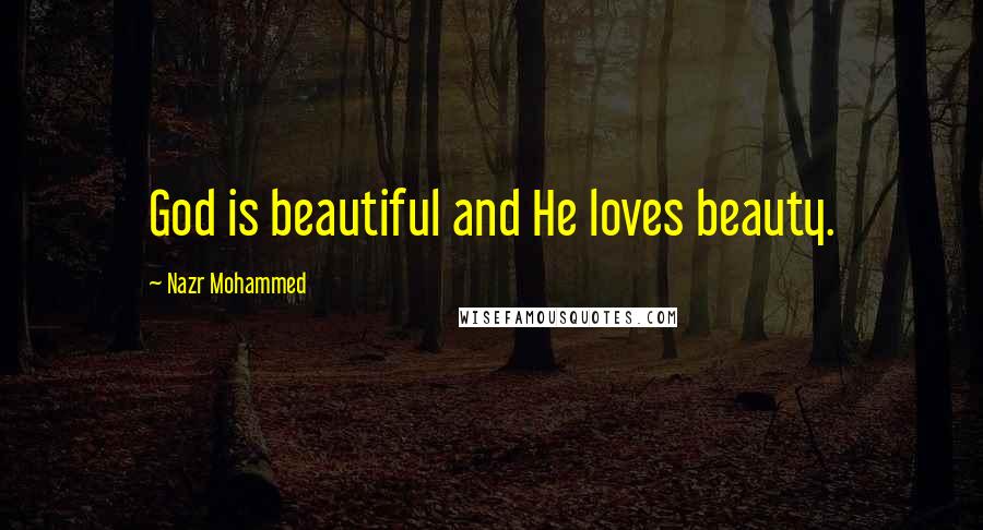 Nazr Mohammed Quotes: God is beautiful and He loves beauty.