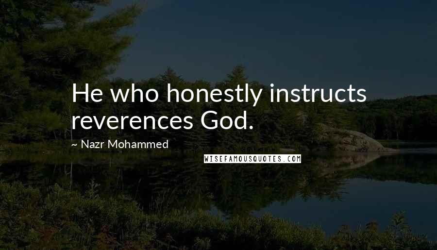 Nazr Mohammed Quotes: He who honestly instructs reverences God.