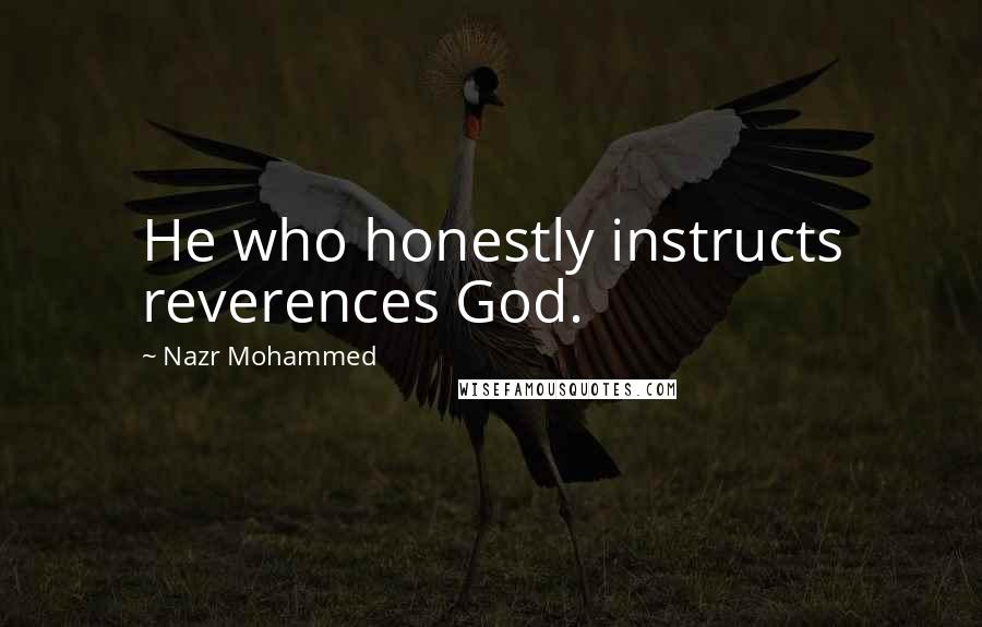 Nazr Mohammed Quotes: He who honestly instructs reverences God.