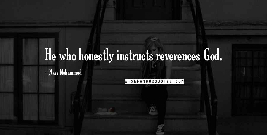 Nazr Mohammed Quotes: He who honestly instructs reverences God.