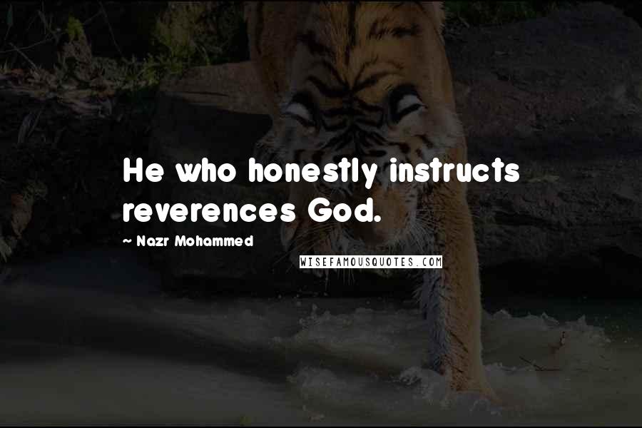 Nazr Mohammed Quotes: He who honestly instructs reverences God.