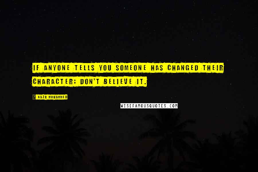 Nazr Mohammed Quotes: If anyone tells you someone has changed their character; don't believe it.