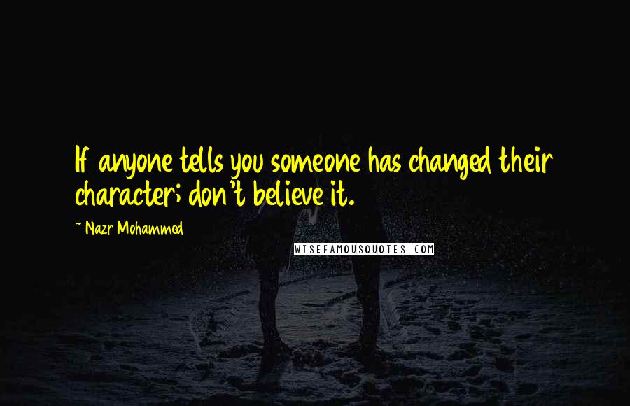 Nazr Mohammed Quotes: If anyone tells you someone has changed their character; don't believe it.