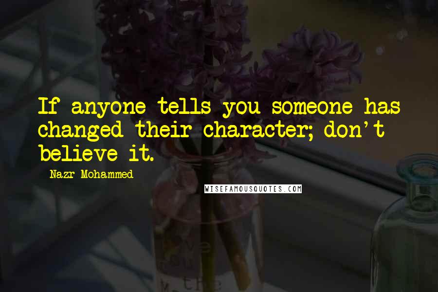 Nazr Mohammed Quotes: If anyone tells you someone has changed their character; don't believe it.