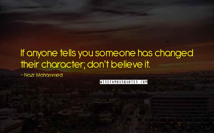 Nazr Mohammed Quotes: If anyone tells you someone has changed their character; don't believe it.