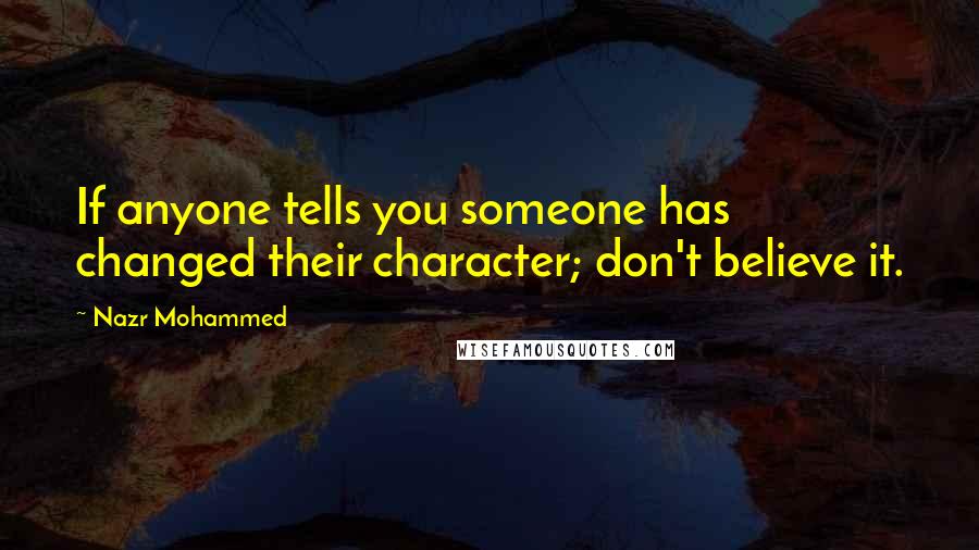 Nazr Mohammed Quotes: If anyone tells you someone has changed their character; don't believe it.