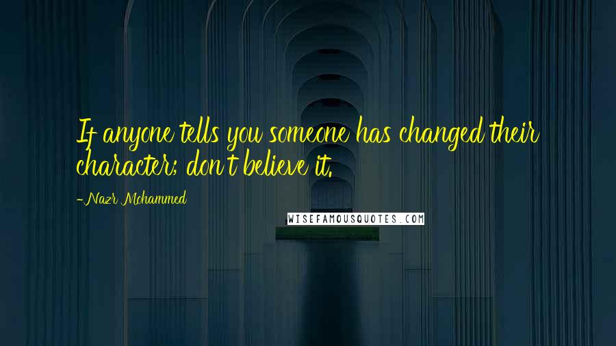 Nazr Mohammed Quotes: If anyone tells you someone has changed their character; don't believe it.