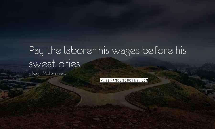 Nazr Mohammed Quotes: Pay the laborer his wages before his sweat dries.