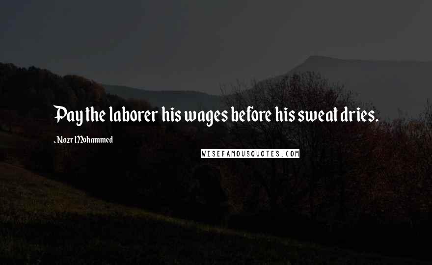 Nazr Mohammed Quotes: Pay the laborer his wages before his sweat dries.