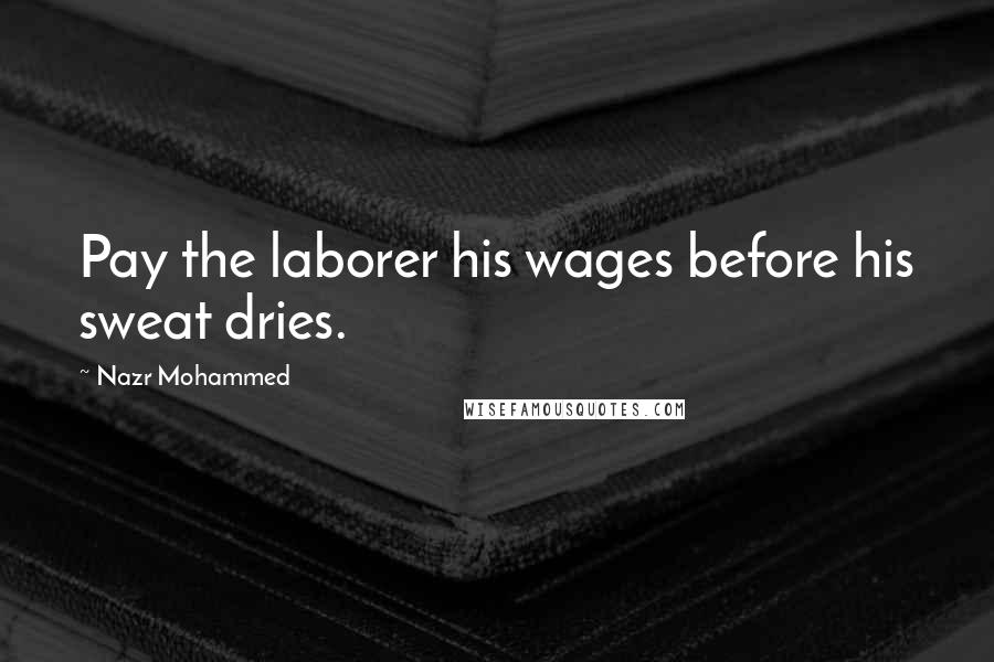 Nazr Mohammed Quotes: Pay the laborer his wages before his sweat dries.