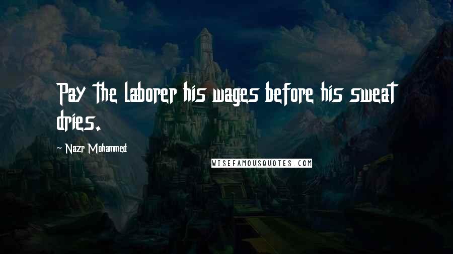 Nazr Mohammed Quotes: Pay the laborer his wages before his sweat dries.