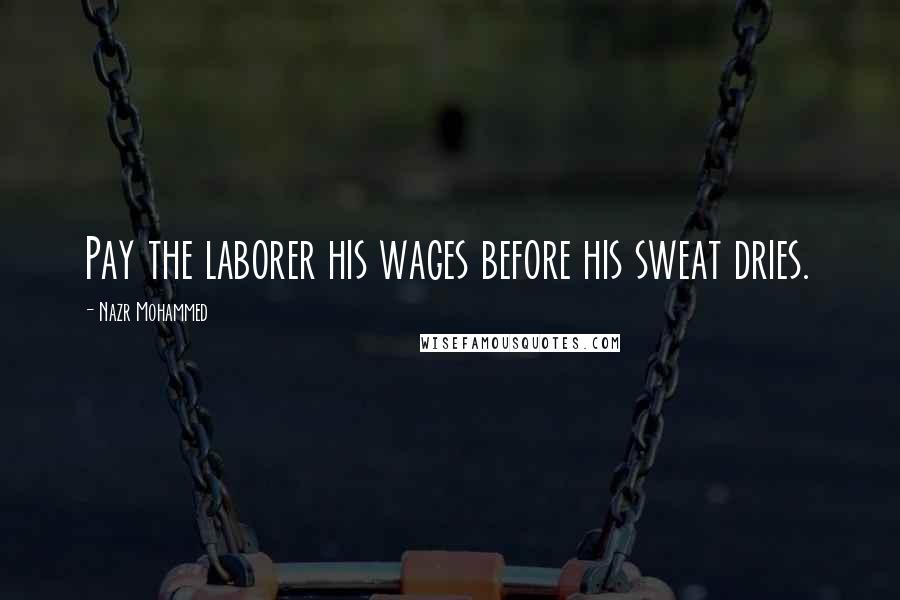 Nazr Mohammed Quotes: Pay the laborer his wages before his sweat dries.