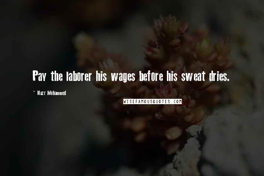 Nazr Mohammed Quotes: Pay the laborer his wages before his sweat dries.