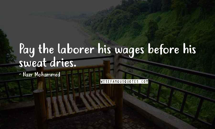 Nazr Mohammed Quotes: Pay the laborer his wages before his sweat dries.