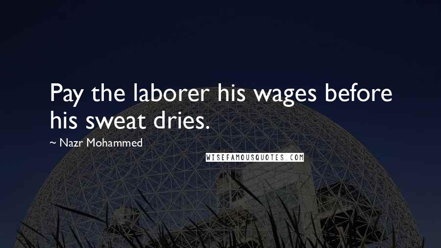 Nazr Mohammed Quotes: Pay the laborer his wages before his sweat dries.