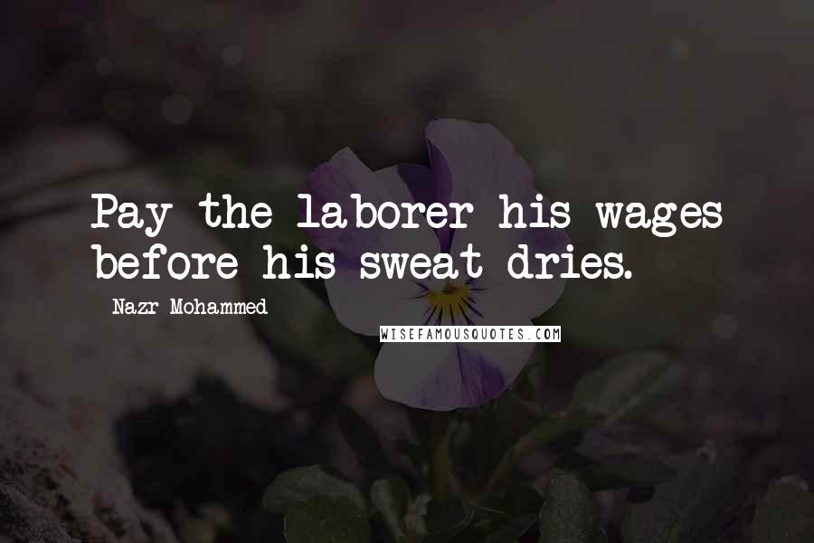 Nazr Mohammed Quotes: Pay the laborer his wages before his sweat dries.