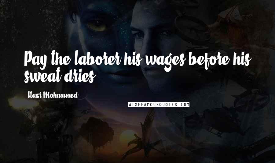 Nazr Mohammed Quotes: Pay the laborer his wages before his sweat dries.