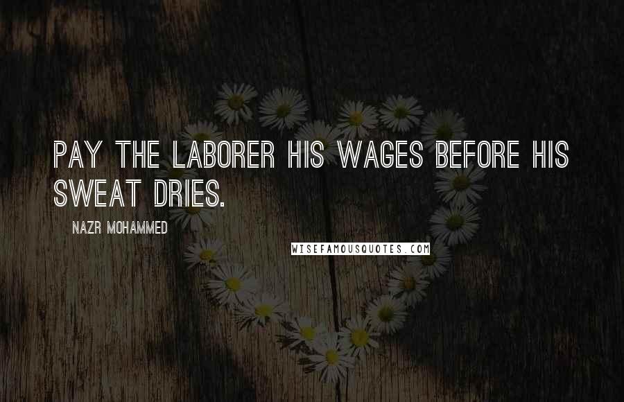 Nazr Mohammed Quotes: Pay the laborer his wages before his sweat dries.