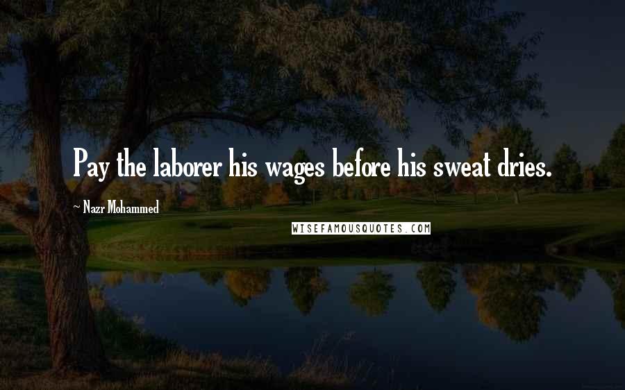 Nazr Mohammed Quotes: Pay the laborer his wages before his sweat dries.