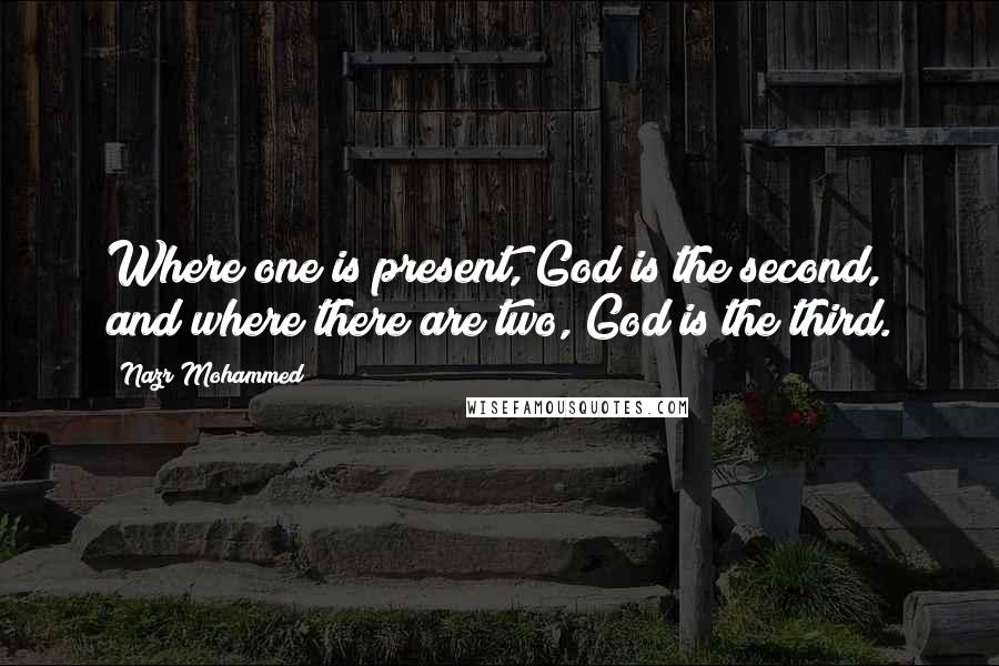 Nazr Mohammed Quotes: Where one is present, God is the second, and where there are two, God is the third.