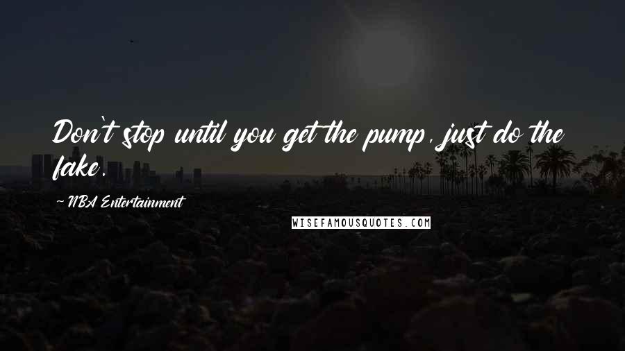 NBA Entertainment Quotes: Don't stop until you get the pump, just do the fake.