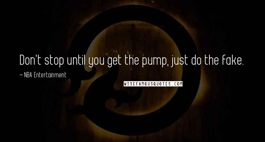 NBA Entertainment Quotes: Don't stop until you get the pump, just do the fake.